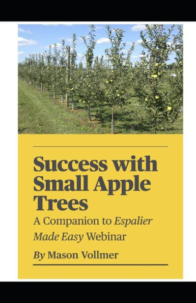 Success With Small Apple Trees: A Companion To The Webinar Espalier Made Easy