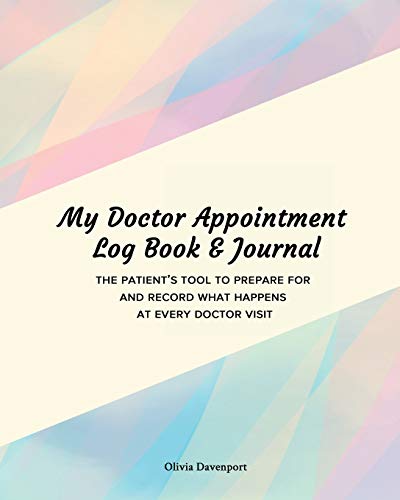 My Doctor Appointment Log Book and Journal: The Patient??s Tool to Prepare for and Record What Happens at Every Doctor Visit