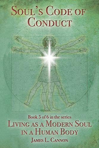 Soul's Code of Conduct: A Soul's Code of Values, Morality, Ethics, Virtue and Vice (Living as a Modern Soul in a Human Body)