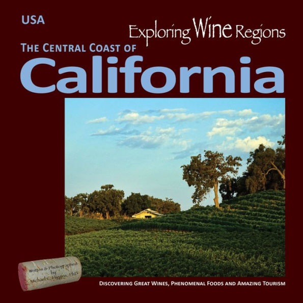 Exploring Wine Regions – California Central Coast: Discovering Great Wines, Phenomenal Foods And Amazing Tourism (Exploring Wine Regions, 3)