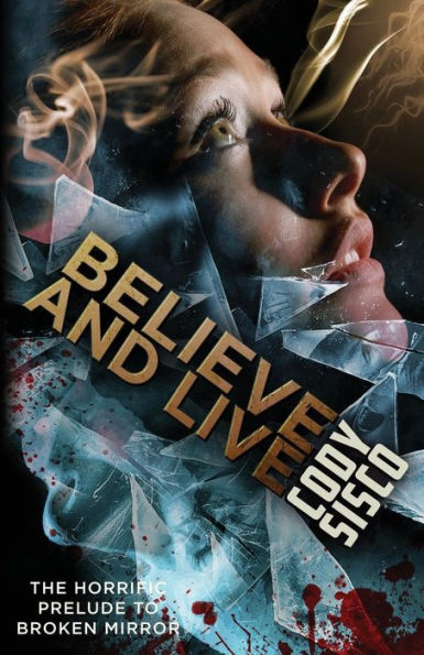 Believe And Live: The Horrific Prelude To Broken Mirror (Resonant Earth)