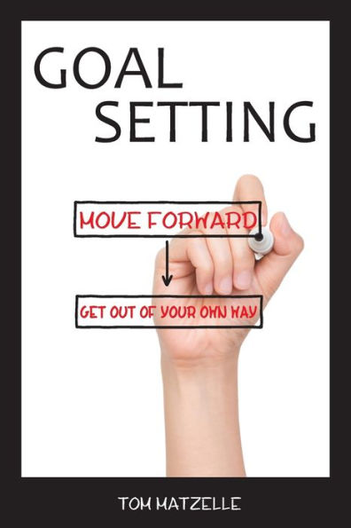 Goal Setting: Move Forward. Get Out Of Your Own Way.