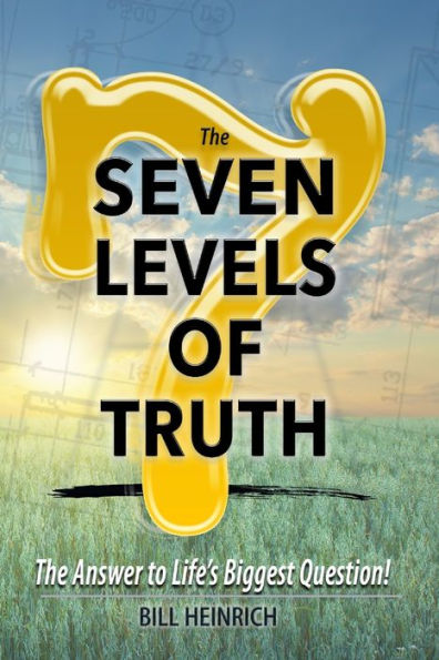 The 7 Levels Of Truth: The Answer To Life's Biggest Question