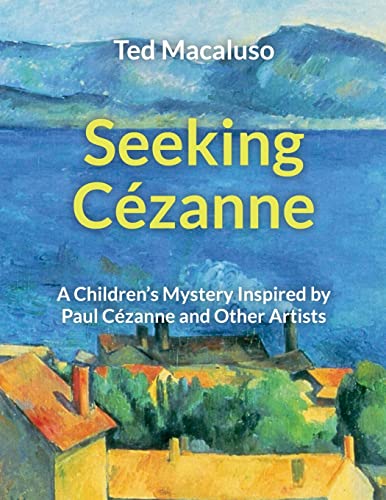 Seeking C??zanne: A Children's Mystery Inspired By Paul C??zanne And Other Artists