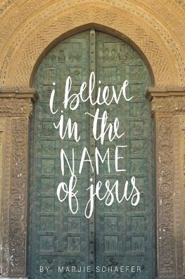 I Believe In The Name Of Jesus: Knowing Jesus Through His Seven I Am Statements