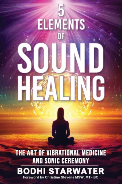 5 Elements Of Sound Healing: The Art Of Vibrational Medicine And Sonic Ceremony