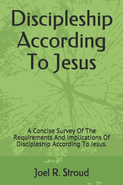 Discipleship According To Jesus: A Concise Survey Of The Requirements And Implications Of Discipleship According To Jesus. (Christian Or Disciple?)