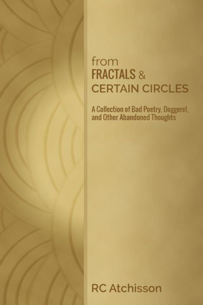 From Fractals And Certain Circles: A Collection Of Bad Poetry, Doggerel, And Other Abandoned Thoughts