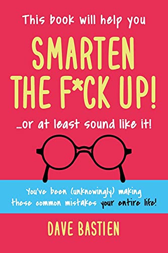 Smarten The F*Ck Up!: Fix The Embarrassing Mistakes You'Ve Been Making Your Entire Life!