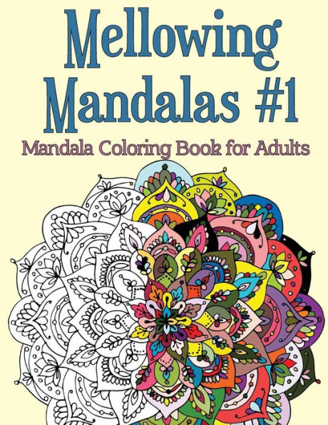 Mellowing Mandalas, Book 1: Mandala Coloring Book For Adults