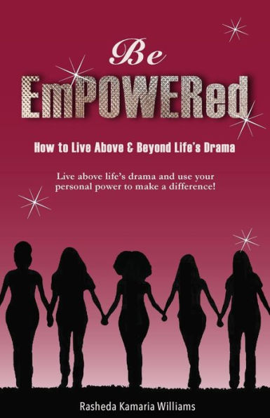 Be Empowered: How To Live Above And Beyond Life's Drama