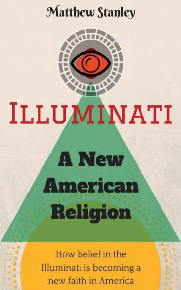 Illuminati - A New American Religion: How Belief In The Illuminati Is Becoming A New Faith In America