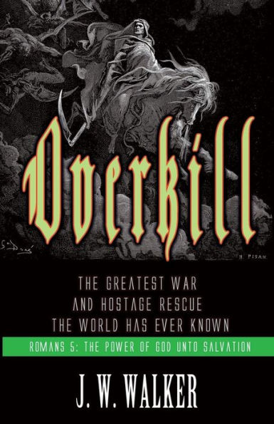 Overkill: The Greatest War And Hostage Rescue The World Has Ever Known (Overkill: The Gospel In Romans)