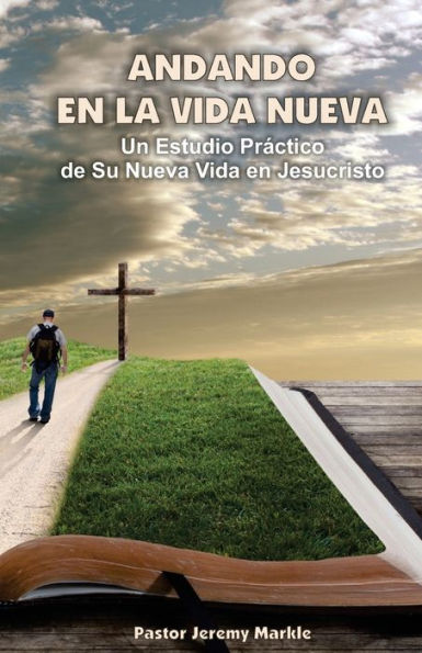 Andando En La Vida Nueva: Un Estudio Pr?ctico De Su Nueva Vida En Jesucristo (Spanish Edition)