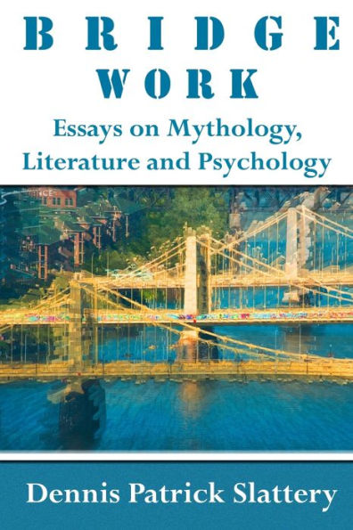 Bridge Work: Essays On Mythology, Literature And Psychology
