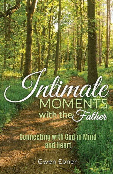 Intimate Moments With The Father: Connecting With God In Mind And Heart (Seeds For Your Spirit, Soul, And Body)