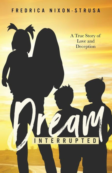 A Dream Interrupted: A True Story Of Love And Deception