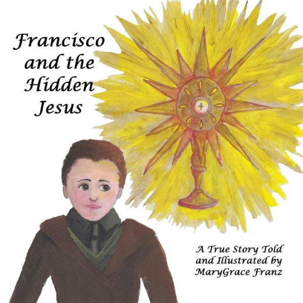 Francisco And The Hidden Jesus: A True Story (The Shepherd Children Of Fatima)