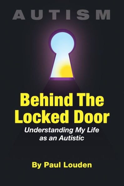 Autism - Behind The Locked Door: Understanding My Life As An Autistic