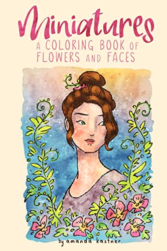 Miniatures: A Coloring Book Of Flowers And Faces (Storyseamstress Coloring Books)