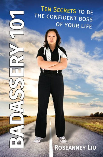 Badassery 101: Ten Secrets To Be The Confident Boss Of Your Life