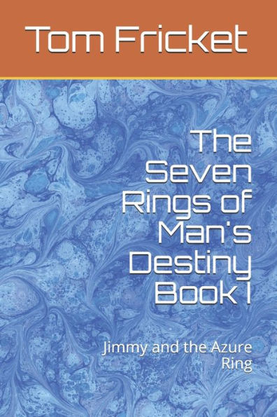 The Seven Rings Of Man's Destiny Book I: Jimmy And The Azure Ring