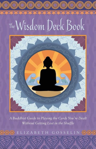 The Wisdom Deck Book: A Buddhist Guide To Playing The Cards You'Re Dealt Without Getting Lost In The Shuffle