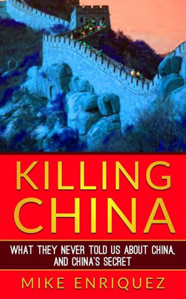 Killing China: What They Never Told Us About China, And China's Secret