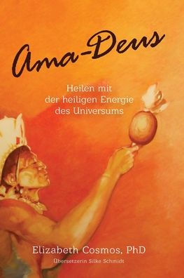 Ama-Deus: Heilen Mit Der Heiligen Energie Des Universums (German Edition)