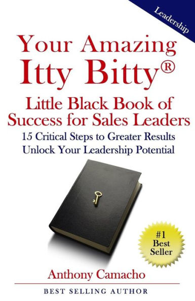 Your Amazing Itty Bitty Little Black Book Of Success For Sales Leaders: 15 Critical Steps To Greater Results In Unlocking Your Leadership Potential