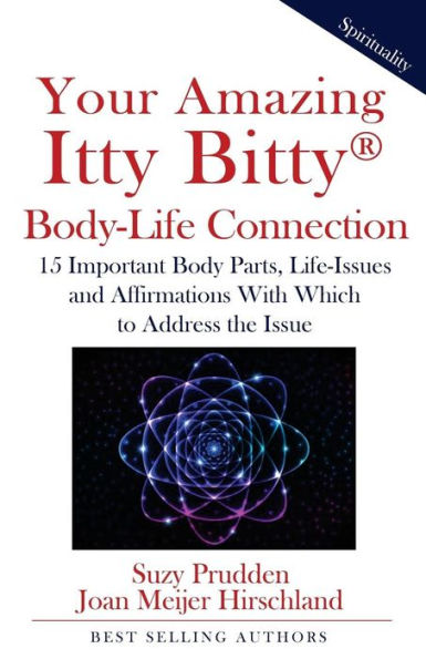 Your Amazing Itty Bitty Body-Life Connection Book: 15 Simple Steps To Understanding The Connection Between Your Body And Your Life-Issues