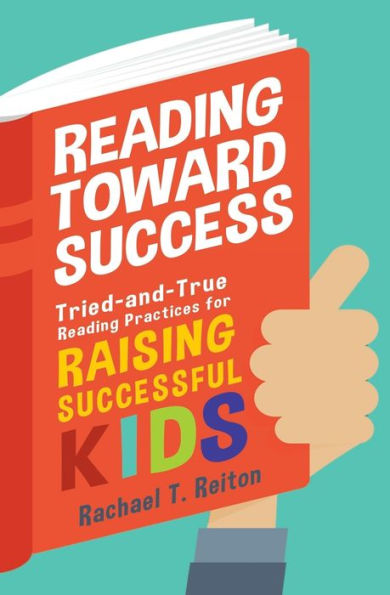 Reading Toward Success: Tried-And-True Reading Practices For Raising Successful Kids