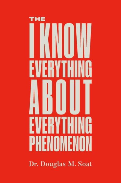 The I Know Everything About Everything Phenomenon: How Success In Business Or Professions Can Create Problems And What To Do About Them