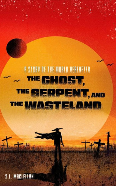 The Ghost, The Serpent, And The Wasteland: Also Entitled: The Deaths Of Twelve Snakes And One Dumb Bastard (The World Hereafter)