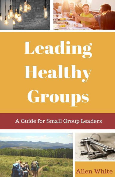 Leading Healthy Groups: A Guide For Small Group Leaders