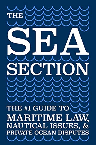 The Sea Section: The #1 Guide To Maritime Law, Nautical Issues, & Private Ocean Disputes