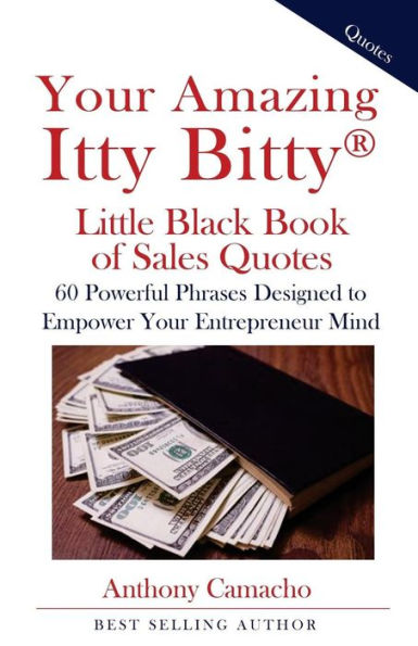 Your Amazing Itty Bitty Little Black Book Of Sales Quotes: 60 Powerful Phrases Designed To Empower Your Entrepreneurial
