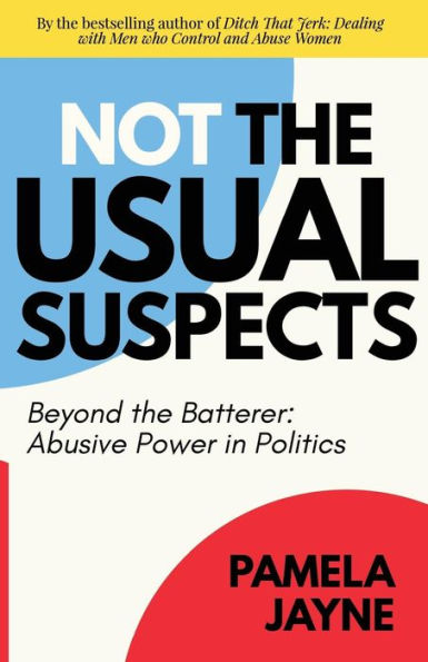 Not The Usual Suspects: Beyond The Batterer: Abusive Power In Politics