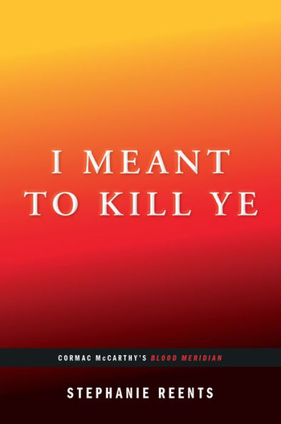 I Meant To Kill Ye: Cormac Mccarthy'S Blood Meridian (...Afterwords)