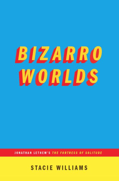 Bizarro Worlds: Jonathan Lethem'S The Fortress Of Solitude (...Afterwords)