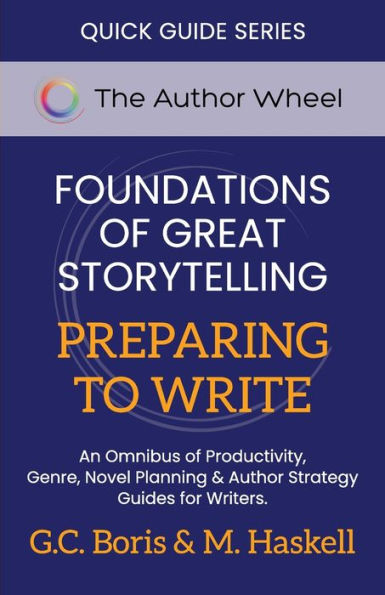 Foundations Of Great Storytelling - Preparing To Write: An Omnibus Of Productivity, Genre, Novel Planning, And Author Strategy Guides For Writers (The Author Wheel Quick Guides)
