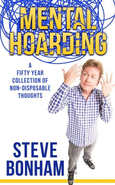 Mental Hoarding: A Fifty Year Collection Of Non-Disposable Thoughts