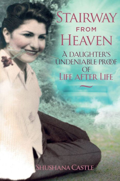 Stairway From Heaven: A Daughter?s Undeniable Proof Of Life After Life (Black And White Version)