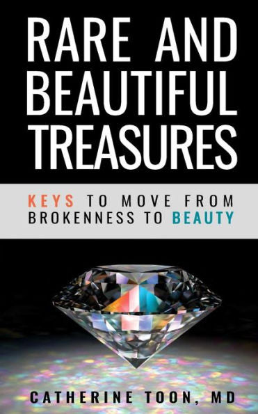 Rare And Beautiful Treasures: Keys To Moving From Brokenness To Beauty