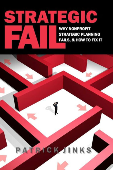 Strategic Fail: Why Nonprofit Strategic Planning Fails, And How To Fix It
