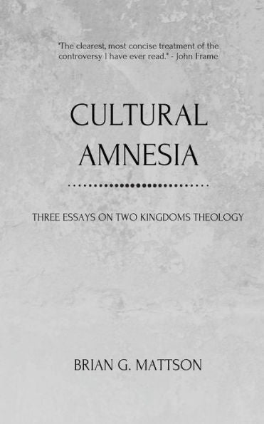 Cultural Amnesia: Three Essays On Two Kingdoms Theology