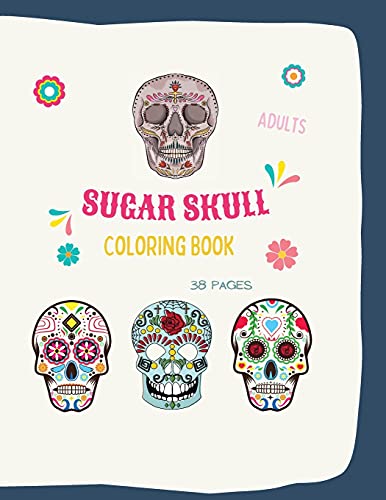 Sugar Skull Coloring Book: Sugar Skull Coloring Book: Sugar Skull Coloring Books For Adults With 38 Illustration Coloring Pages, In 8,5 X 11 Format. Great Coloring Book Gift Ideas For Adults Or Teens