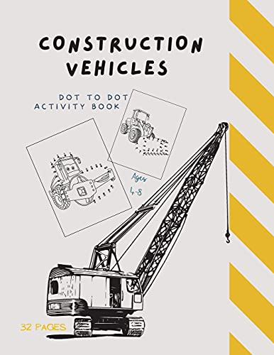 Dot To Dot Construction Vehicles: Dot To Dot Construction Vehicles: Connect The Dots And Colorgreat Activity Book For Kids Ages 4-8