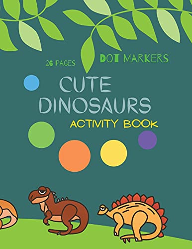 Cute Dinosaurs Dot Markers: Cute Dinosaurs Dot Markers Activity Book For Kids: A Dot Art Coloring Book For Toddlers Dinosaursages 4-8