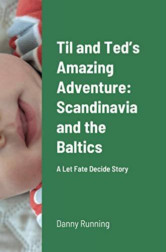 Til and Ted?ÇÖs Amazing Adventure: Scandinavia and the Baltics: A Let Fate Decide Story